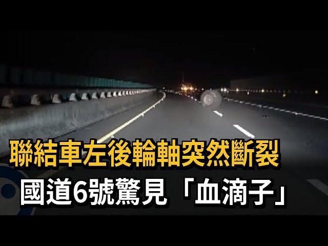 聯結車左後輪軸突然斷裂　國道6號驚見「血滴子」－民視新聞