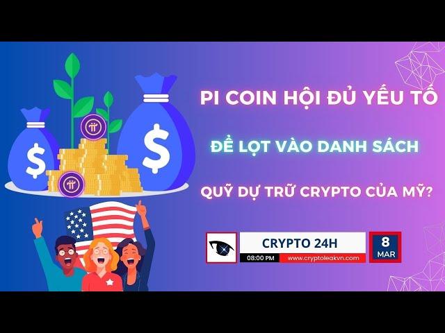 [Crypto 24h] - Pi Coin hội đủ yếu tố để lọt vào Danh sách quỹ Dự trữ Crypto của Mỹ?