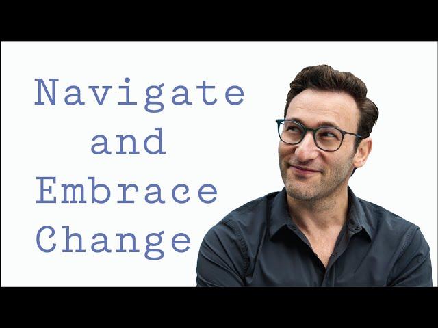 Navigate and Embrace Change | Simon Sinek