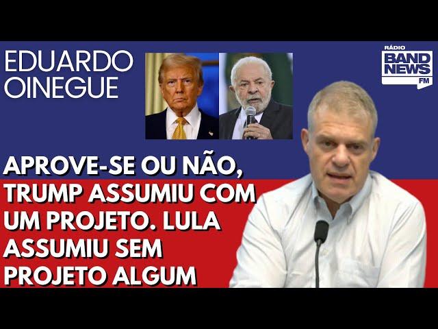 Oinegue: Aprove-se ou não, Trump assumiu com um projeto. Lula assumiu sem projeto algum.