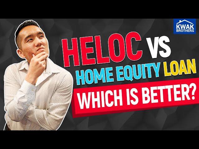 HELOC Vs Home Equity Loan: Which is Better?