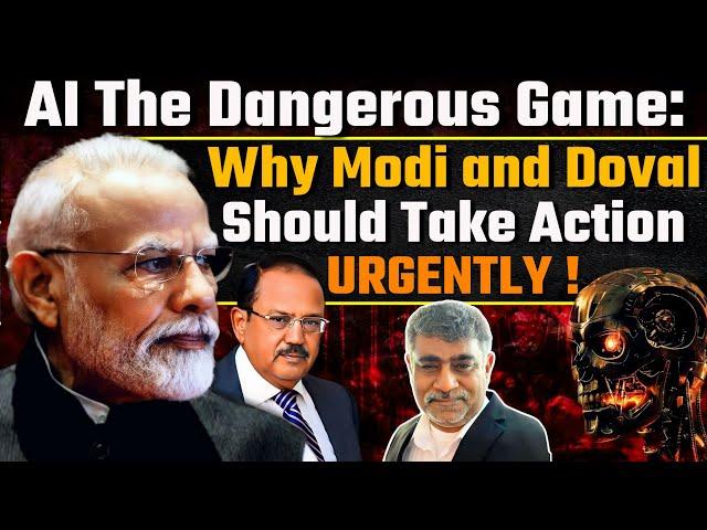 AI the dangerous game: Why Modi and Doval should Take Action URGENTLY!  Desh Kapoor