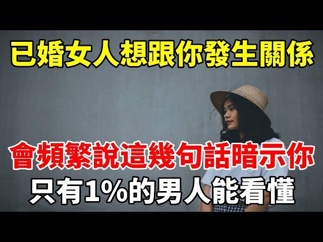 已婚女人想跟你發生關係，會頻繁說這幾句話暗示你，只有1%的男人能看懂#心靈驛站#两性情感 #两性关系 #情感 #婚姻 #出軌