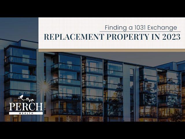 Finding a 1031 Exchange Replacement Property in 2023 | Perch Wealth