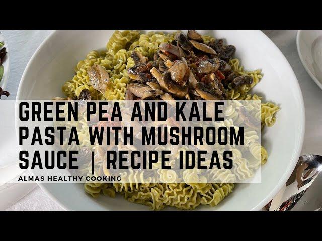 Green Pea and Kale Pasta with Mushroom Sauce | Recipe Ideas