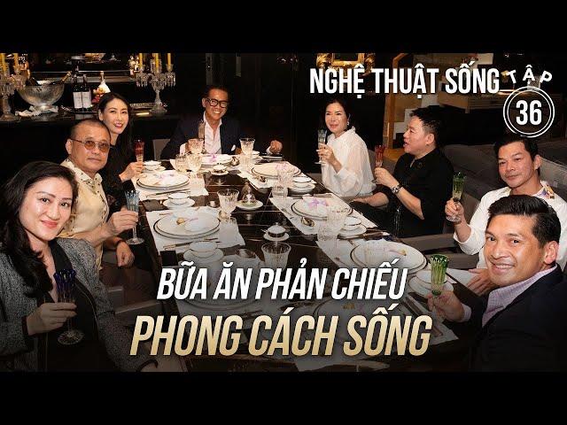 TẬP 36, NGHỆ THUẬT SỐNG: Điều gì tạo nên một buổi tiệc vừa ấm cúng, thân mật mà vẫn sang trọng?