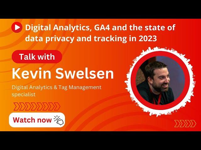 Kevin Swelsen - Digital Analytics, GA4 and the state of data privacy and tracking in 2023