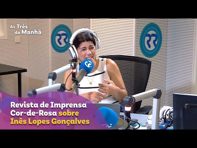 Revista de Imprensa Cor-de-Rosa sobre Inês Lopes Gonçalves - As Três da Manhã