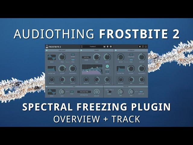 AudioThing - FROSTBITE 2 Spectral Freezing Plugin - Overview + Sound Demos