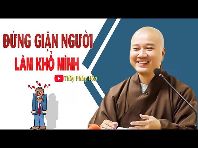 Đừng giận người làm khổ mình nên nghe 1 lần | THẦY PHÁP HÒA