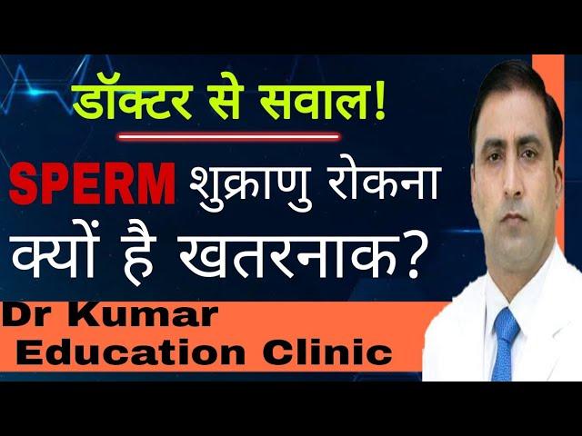 SPERM HEALTH || शुक्राणु रोकना क्यों है खतरनाक? || Dr Kumar Education Clinic