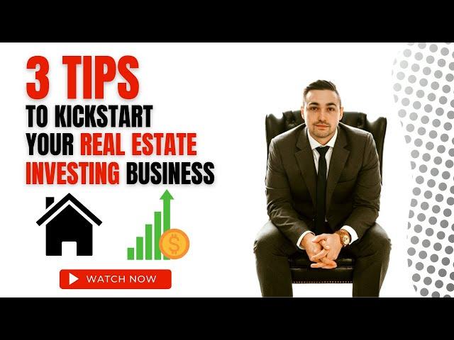 3 TIPS to Kickstart Your Real Estate Investing Business