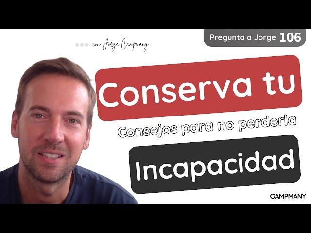 Consejos para CONSERVAR tu incapacidad - Pregunta a Jorge 1️⃣​0️⃣​6️⃣​