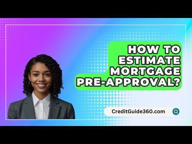 How To Estimate Mortgage Pre-Approval? - CreditGuide360.com