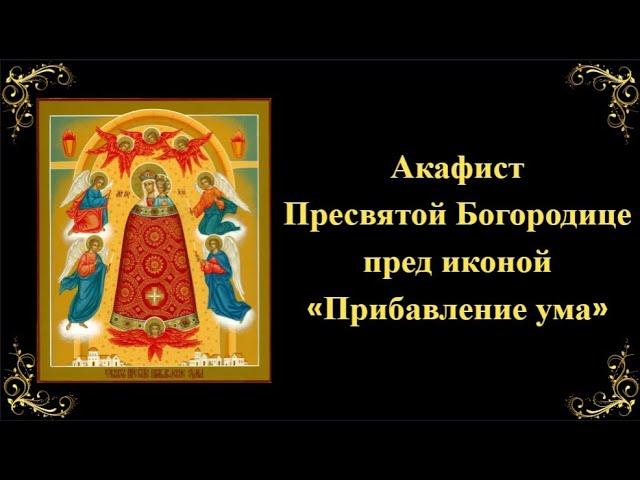 Акафист Пресвятой Богородице пред иконой «Прибавление ума»