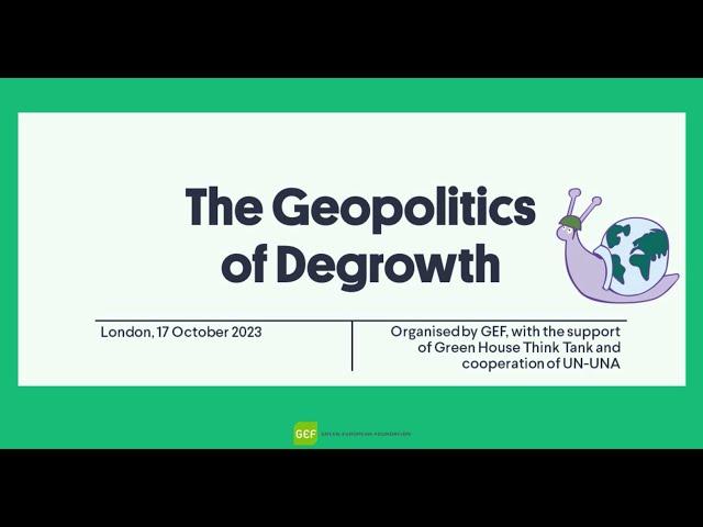Geopolitics of Degrowth Green European Foundation - hosted by UNA-UK, October 17th 2023