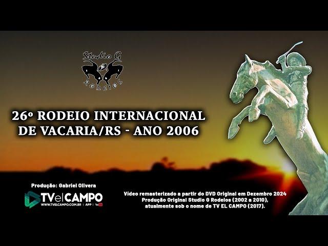 26º RODEIO INTERNACIONAL DE VACARIA 2006 - Prod. Studio G Rodeios - atual TV EL CAMPO