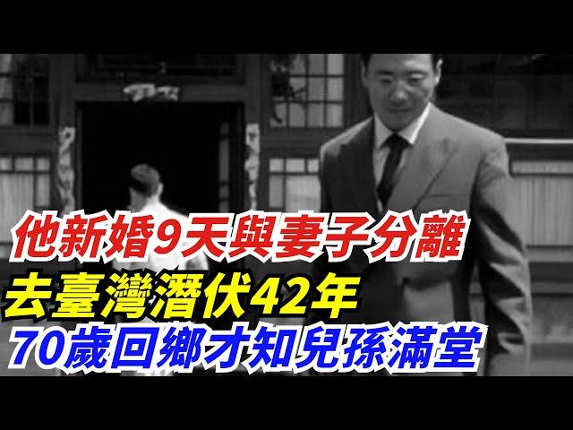 他新婚9天與妻子分離，去臺灣潛伏42年，70歲回鄉才知兒孫滿堂【創史館】#歷史#歷史故事#歷史人物#奇聞