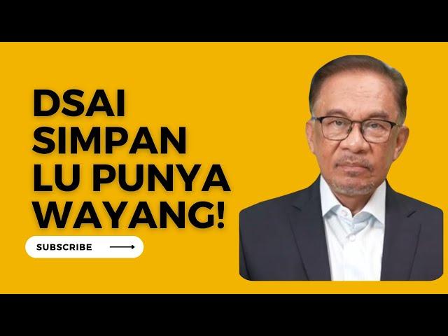 “Dsai Simpan Lu Punya Wayang!!”