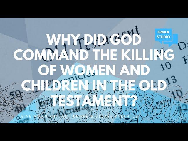 Why Did God Command the Killing of Women and Children in the Old Testament?