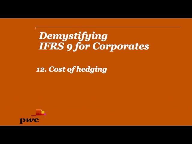 PwC's Demystifying IFRS 9 for Corporates 12. Cost of hedging