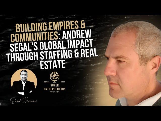 Building Empires & Communities: Andrew Segal's Global Impact through Staffing & Real Estate