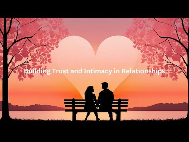 Building Trust and Intimacy in Relationships