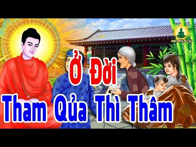 Ở Đời THAM THÌ THÂM Vì Tiền Mà Chết Đừng Vì Lòng Tham Mà Lãnh Quả Báo - Chuyện Nhân Quả Báo Ứng