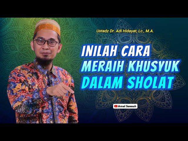 Cara Meraih Khusyuk Dalam SholatUstadz Adi Hidayat