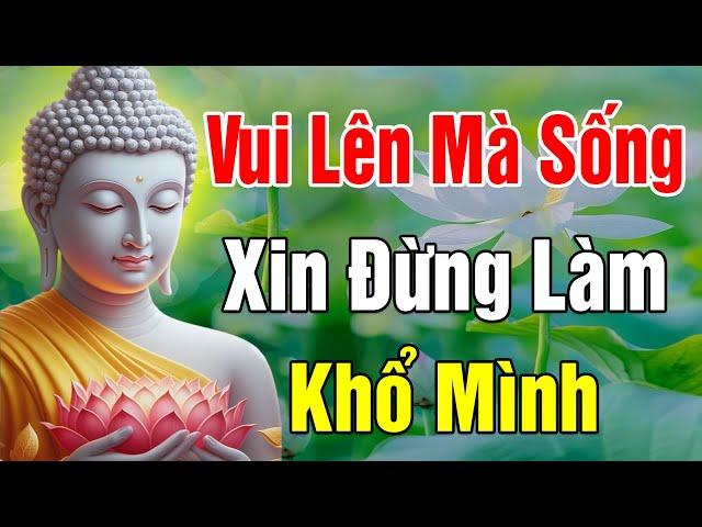 Phật Dạy Hãy Vui Lên Mà Sống  - Xin Đừng Làm Khổ Bản Thân Mình ( Rất Hay) - An Nhiên Media