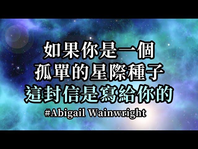 如果你是一個孤單的星際種子，這封信是寫給你的；你比你想像的更强大，你只是忘記了這些經歷其實並不是真實的你，這些你決定體驗的故事只是為了幫助整體和你自己的意識進化