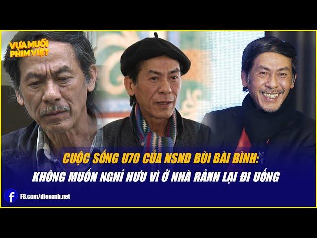 Cuộc sống U70 của NSND Bùi Bài Bình: Không muốn nghỉ hưu vì ở nhà rảnh lại đi uống