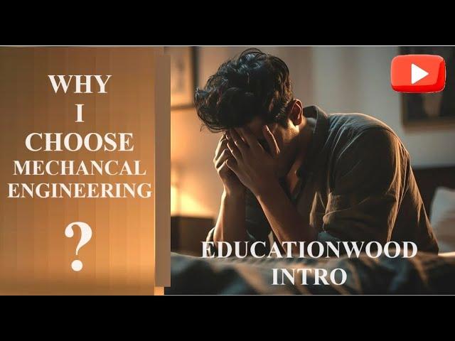 WHY I CHOOSE MECHANICAL ENGINEERING/EDUCATIONWOOD INTRODUCTION