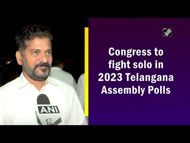 Congress to fight solo in 2023 Telangana Assembly Polls