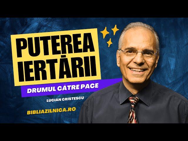 Lucian Cristescu - Miracolul și puterea iertării - Iertarea: drumul către pace - predici reștine