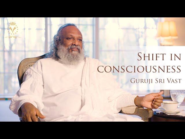 Shift in Consciousness | Guruji Sri Vast