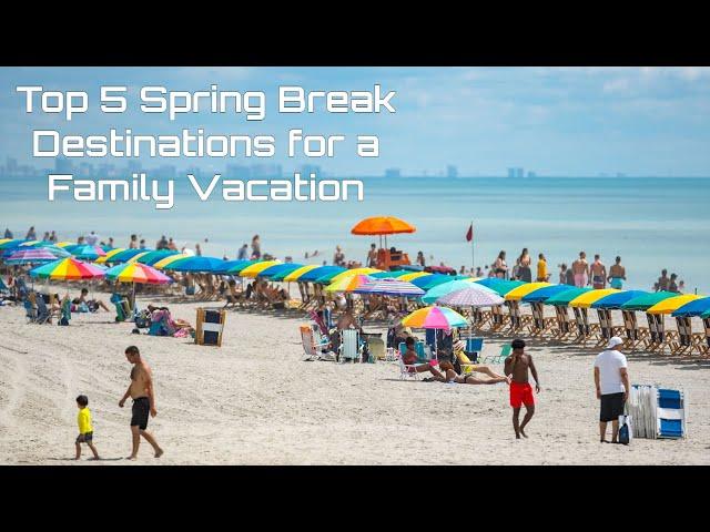 Top 5 Spring Break Destinations for a Family Vacation