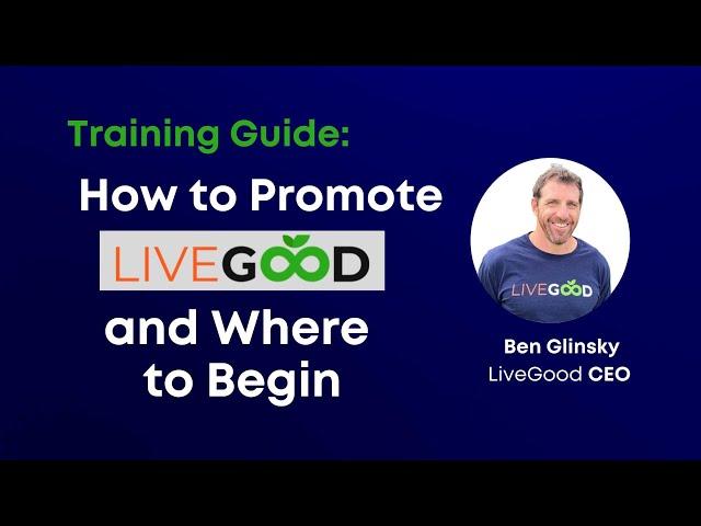 How to Promote LiveGood the Right Way - with Key Points |Ben Glinsky LiveGood CEO