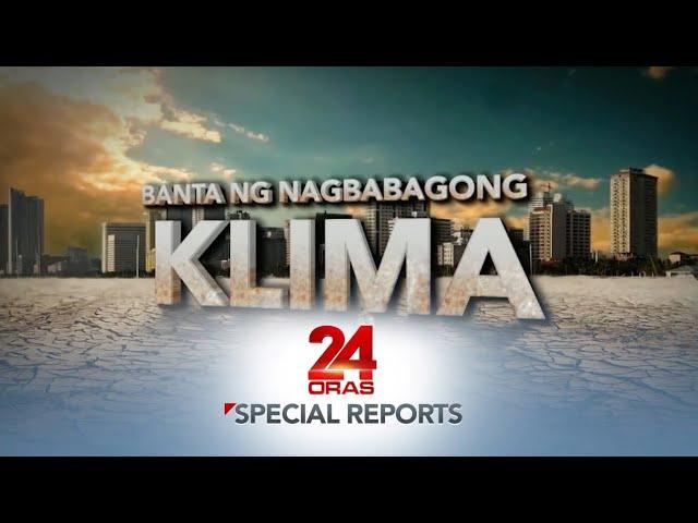 Banta ng Nagbabagong Klima | 24 Oras Special Reports