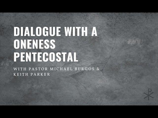 Dialogue with a Oneness Pentecostal (Keith Parker)