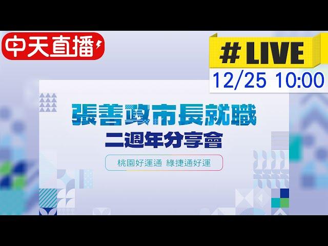 【中天直播 #LIVE】桃園市長張善政就職兩週年 施政成果分享會 20241225 @中天新聞CtiNews