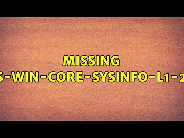 Missing api-ms-win-core-sysinfo-l1-2-1.dll