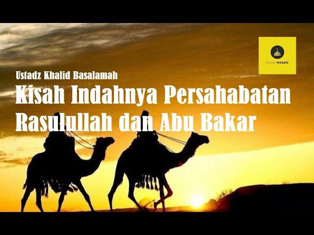 Hikmah Kisah Indahnya Persahabatan Rasulullah dan Abu Bakar -Ust Khalid basalamah