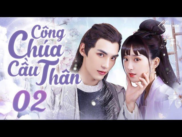 CÔNG CHÚA CẦU THÂN - Tập 02 [Thuyết Minh] | Phim Ngắn Ngôn Tình Cổ Trang Trung Quốc Mới Nhất 2024