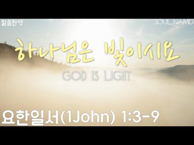 【말씀찬양】 요한일서 1:3-9 | 하나님은 빛이시요 | 𝐆𝐨𝐝 𝐢𝐬 𝐋𝐢𝐠𝐡𝐭 - Soul Namu