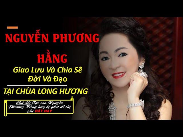 DOANH NHÂN THÀNH ĐẠT NGUYỄN PHƯƠNG HẰNG CHIA SẼ  VÀ GIAO LƯU ĐỜI VÀ ĐẠO TẠI CHÙA LONG HƯƠNG