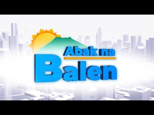 LIVE: ABAK NA BALEN | HULYO 12,2024