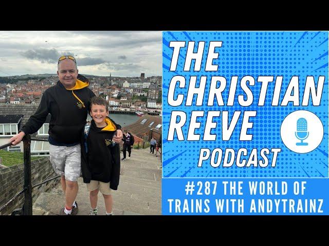 The World Of Trains With AndyTrainz | The Christian Reeve Podcast #287