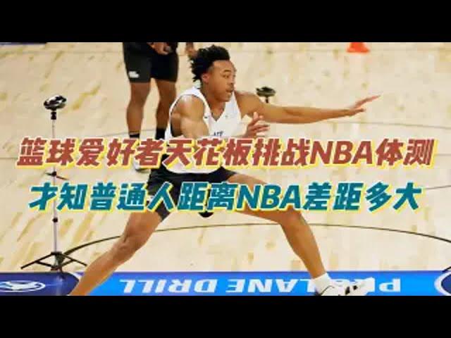 篮球爱好者天花板挑战NBA体测，才知普通人距离NBA差距有多大？