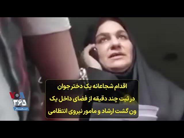 اقدام شجاعانه یک دختر جوان در ثبت چند دقیقه از فضای داخل یک ون گشت ارشاد و مامور نیروی انتظامی